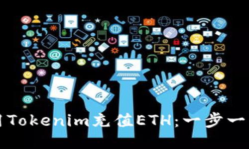 如何使用Tokenim充值ETH：一步一步的指南