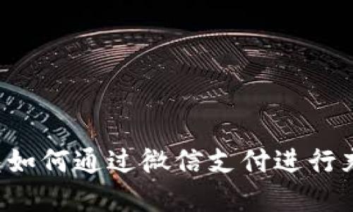 虚拟币钱包如何通过微信支付进行充值与提现？