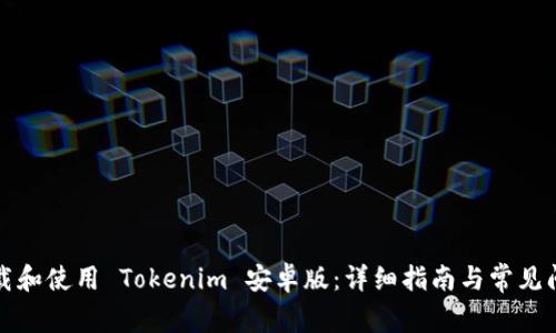 如何下载和使用 Tokenim 安卓版：详细指南与常见问题解答