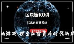 虚拟币交易的游戏：探索加密货币时代的新兴娱